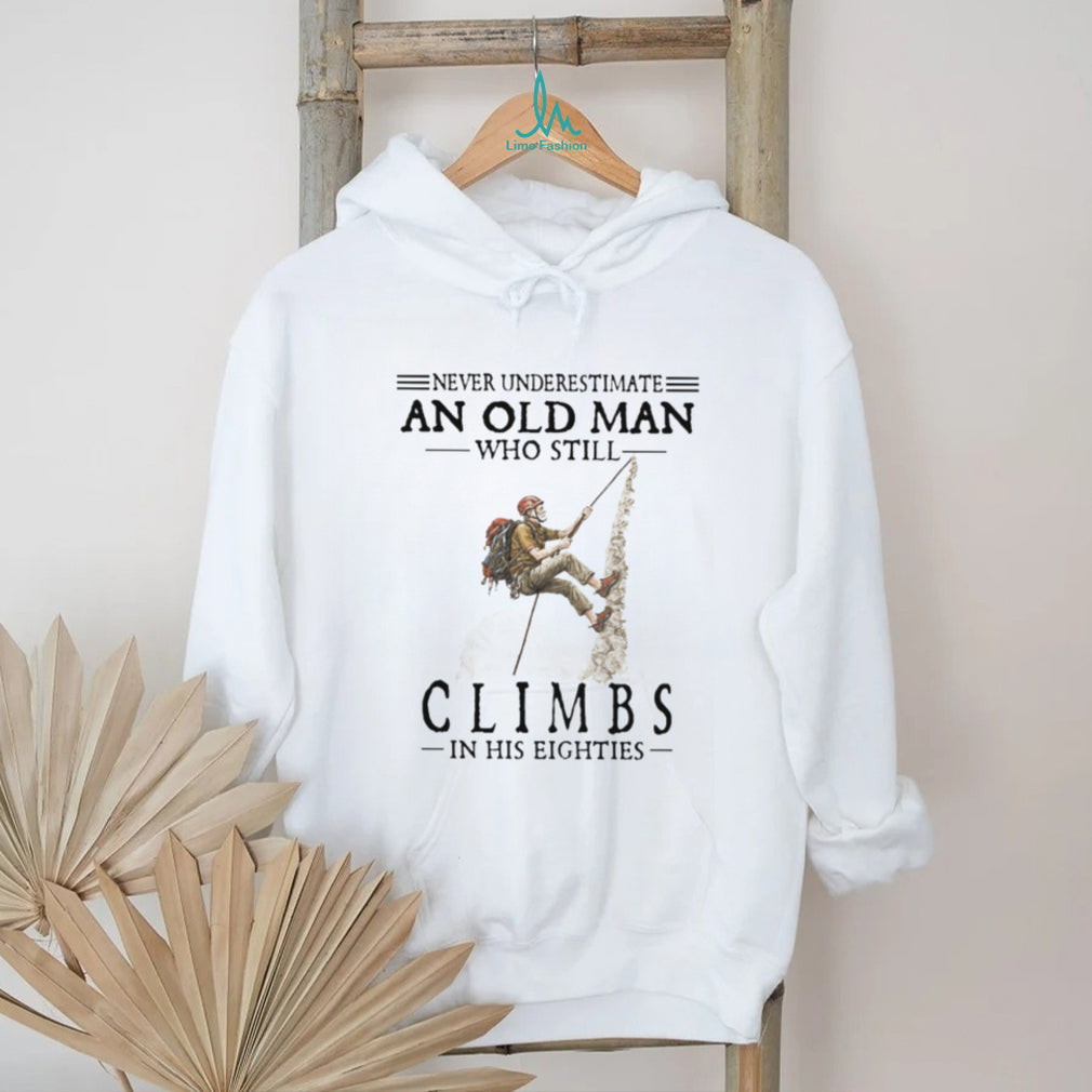 Never Underestimate An Old Man Who Still Climbs In His Eighties T Shirt