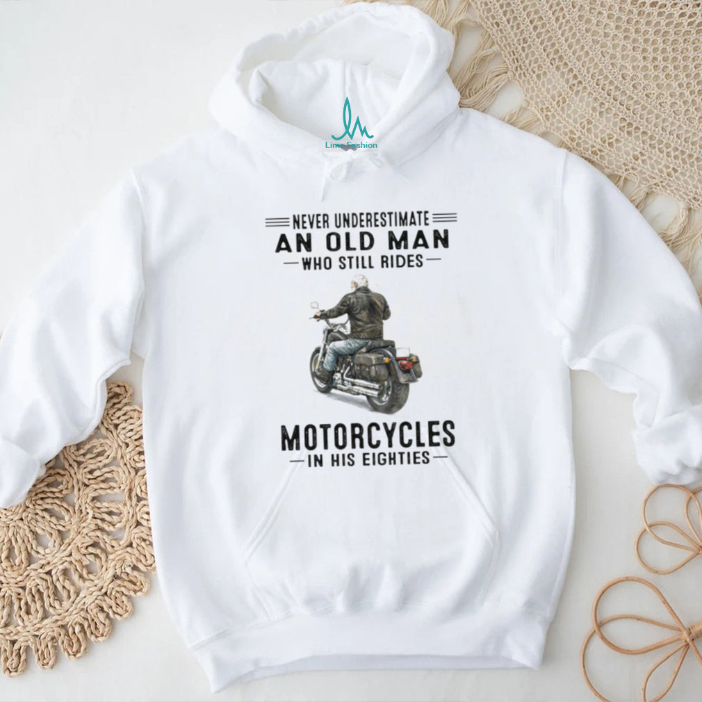 Never Underestimate An Old Man Who Still Rides Motorcycles In His Eighties T Shirt