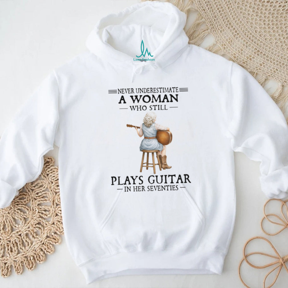 Never Underestimate A Woman Who Still Plays Guitar In Her Seventies Tee