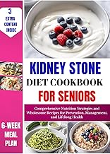 Kidney Stone Diet Cookbook For Seniors: Comprehensive Nutrition Strategies and Wholesome Recipes for Prevention, Management, and Lifelong Health