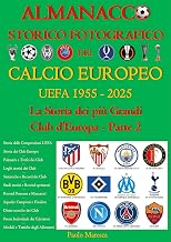 Almanacco Storico Fotografico del Calcio Europeo UEFA 1955-2025 (Vol. 2): La Storia dei più Grandi Club d'Europa Parte 2 (STORIA DEL CALCIO - HISTORY OF FOOTBALL 6) (Italian Edition)