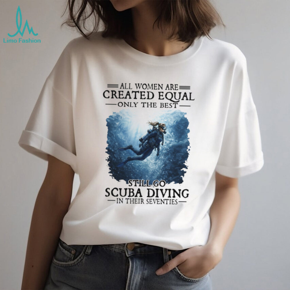 All Women Created Equal Best Still Go Scuba Diving In Their Seventies Sweatshirt