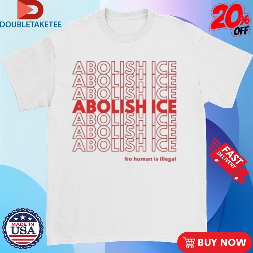 Abolish Ice No Human Is Illegal Shirts