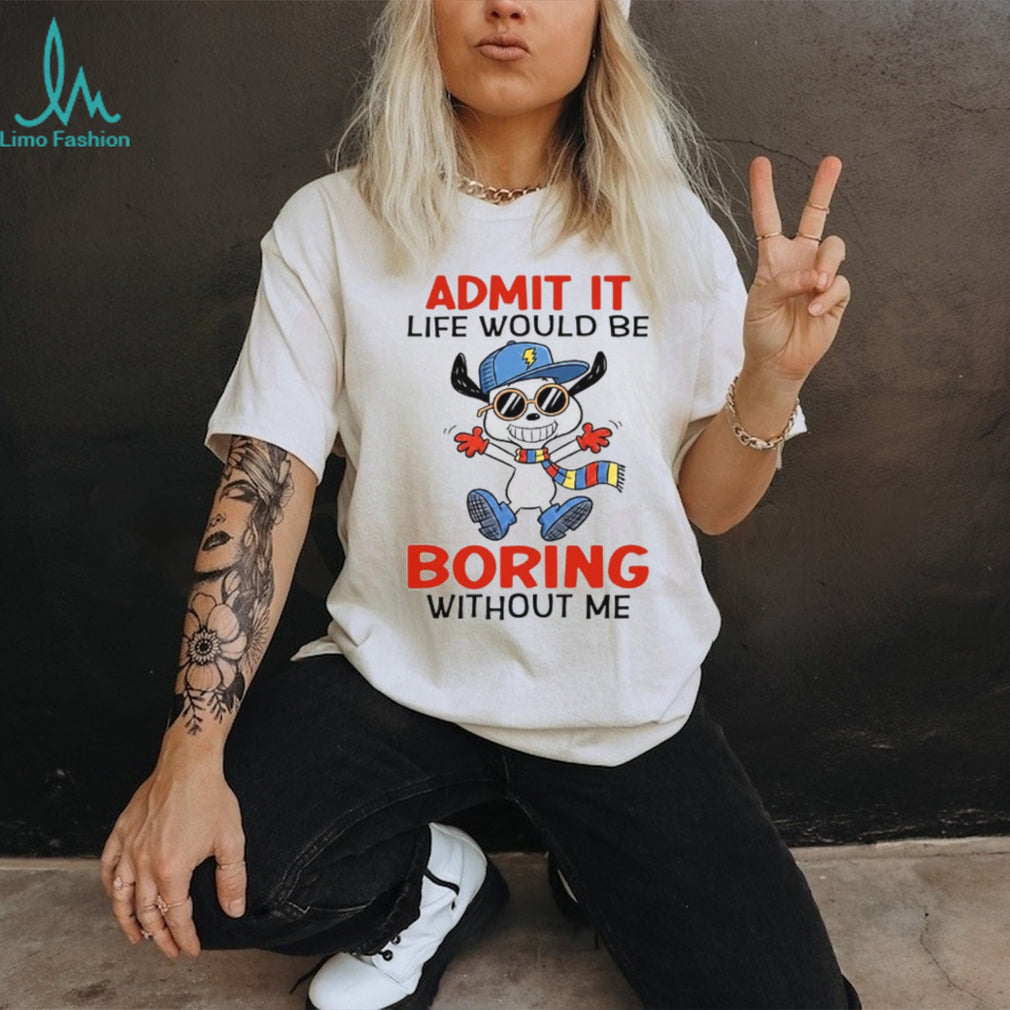 Admit It Life Would Be Boring Without Me Funny Cartoon Dog Tee