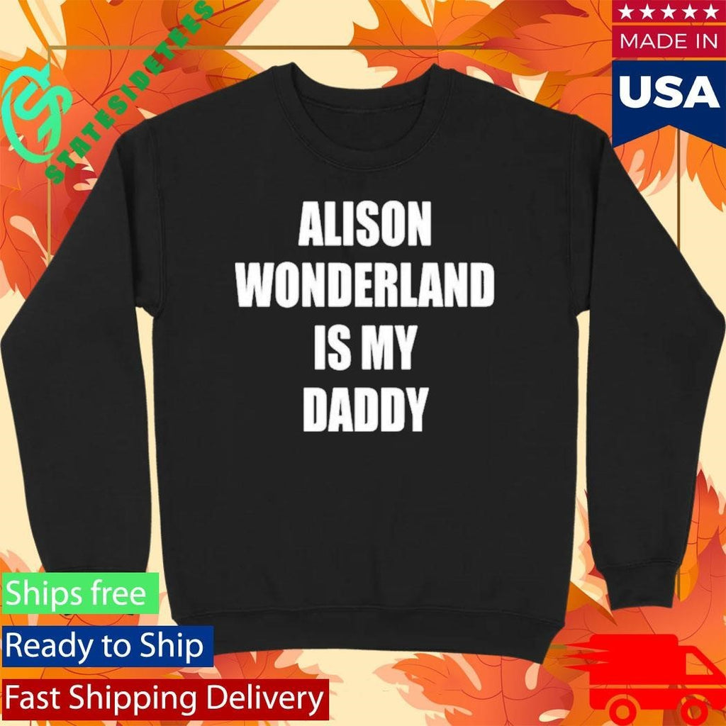 Alison Wonderland Is My Daddy Shirt
