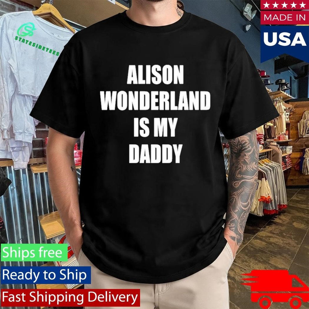 Alison Wonderland Is My Daddy Shirt