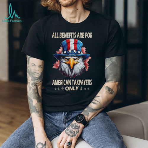 All Benefits Are For American Taxpayers Only Patriotic Eagle T Shirt