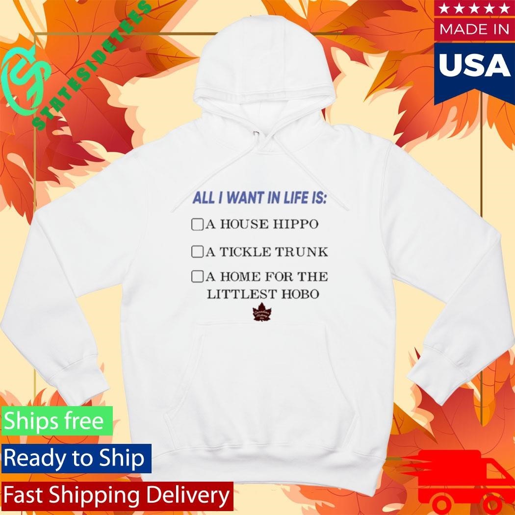 All I Want In Life Is A House Hippo A Tickle Trunk A Home For The Littlest Hobo Shirt
