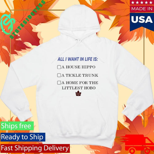 All I Want In Life Is A House Hippo A Tickle Trunk A Home For The Littlest Hobo Shirt