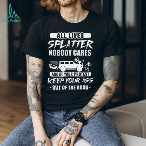 All Lives Splatter Keep Out Of The Road Protest Humor T Shirt
