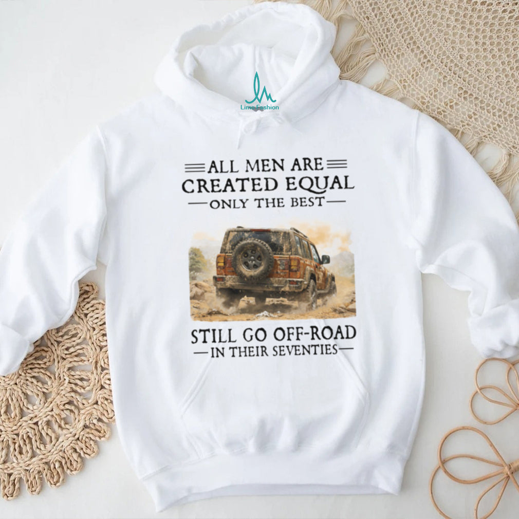 All Men Created Equal Only Best Go Off Road In Seventies Tee