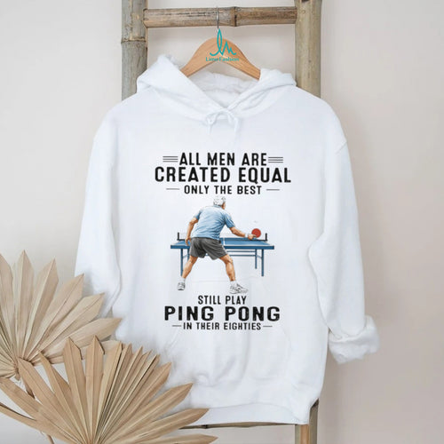 All Men Created Equal Only The Best Still Play Ping Pong in Eighties