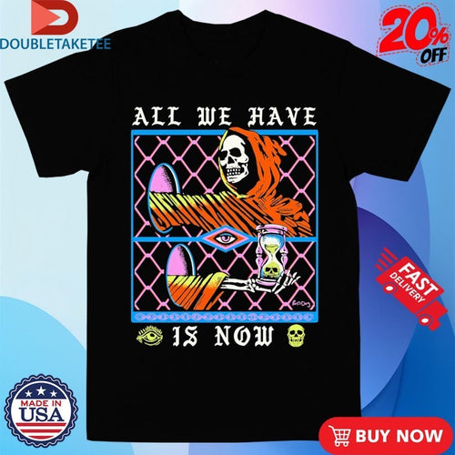 All We Have Is Now Hourglass Shirts