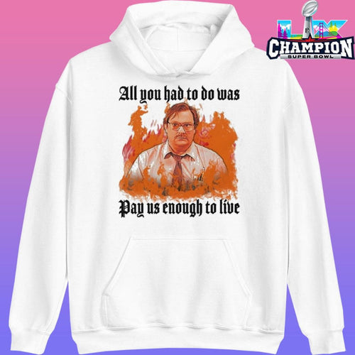 All You Had To Do Was Pay Us Enough To Live Shirt