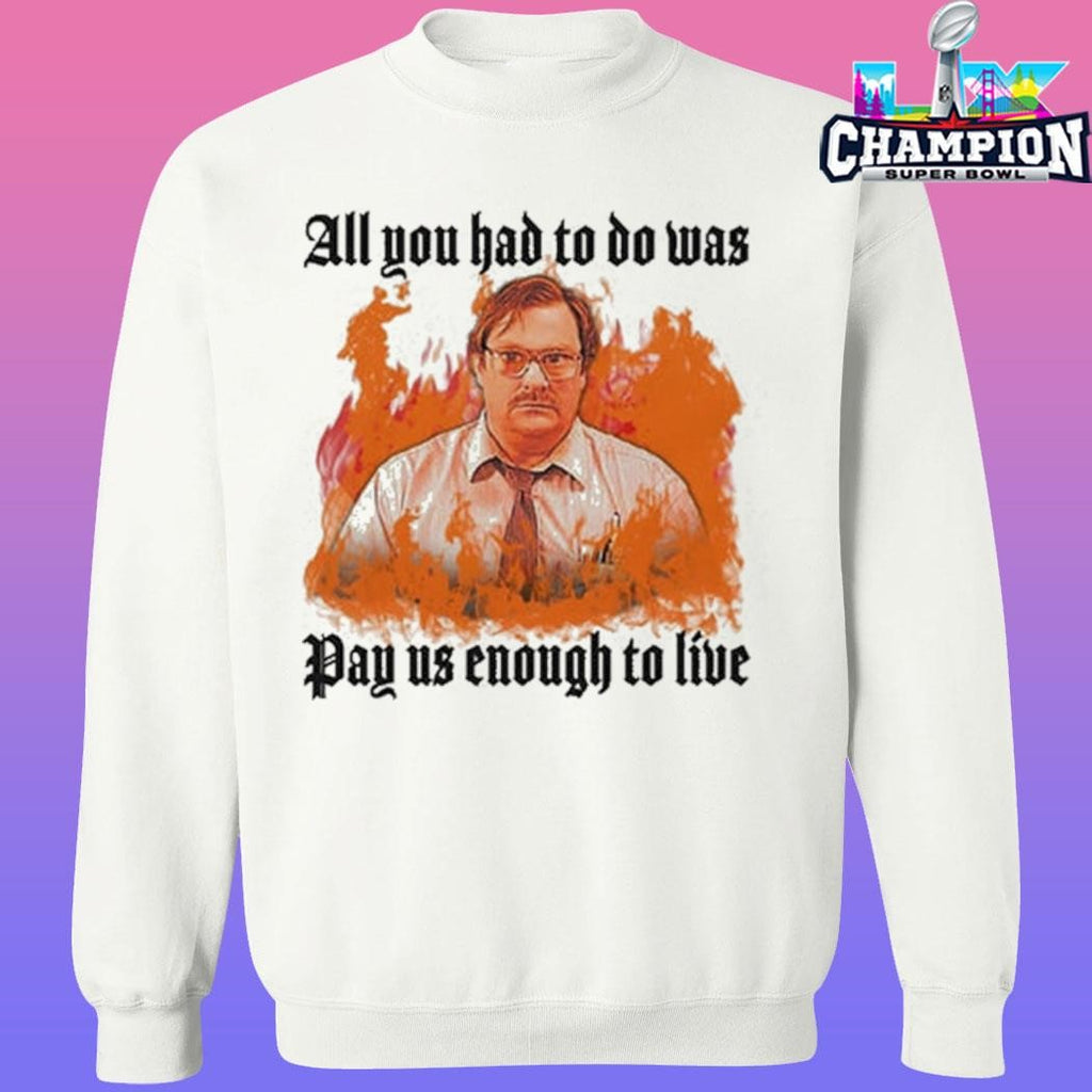 All You Had To Do Was Pay Us Enough To Live Shirt