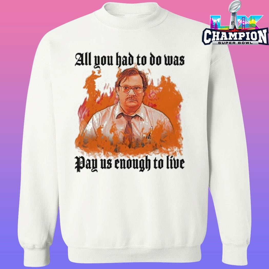 All You Had To Do Was Pay Us Enough To Live Shirt
