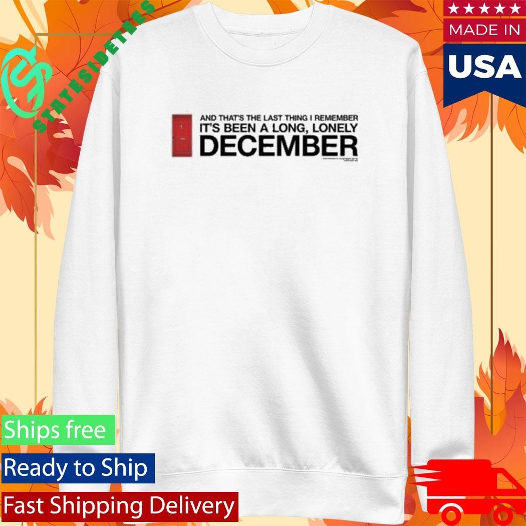 And That’s The Last Thing I Remember It’s Been A Long Lonely December Shirt