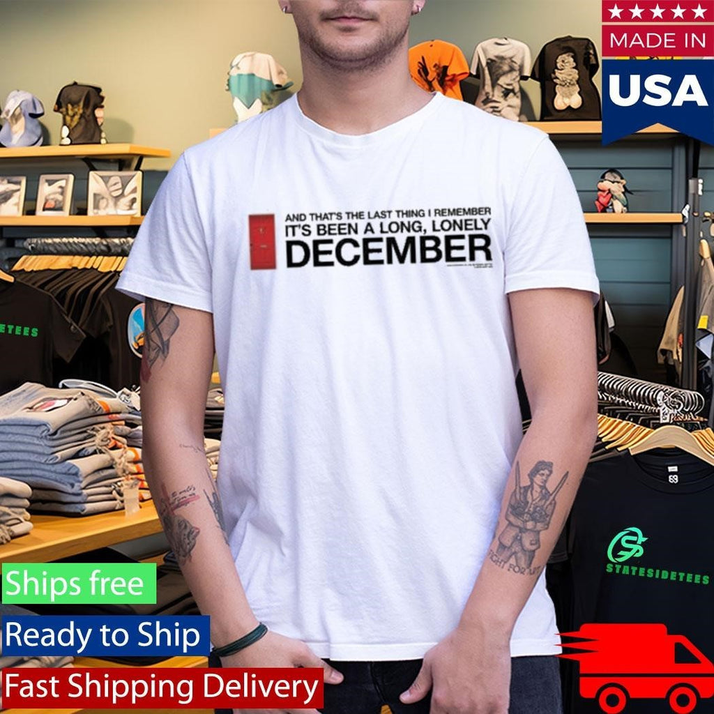 And That’s The Last Thing I Remember It’s Been A Long Lonely December Shirt