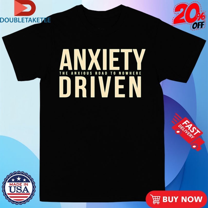 Anxiety Driven The Anxious Road To Nowhere Shirts