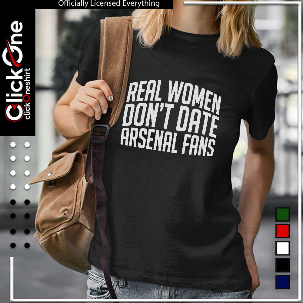 Arsenal Football Club real women don’t date arsenal fans shirt