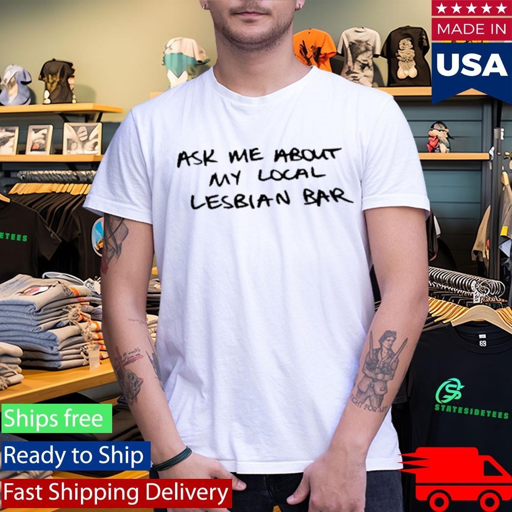 Austa Clausen Ask Me About My Local Lesbian Bar Shirt