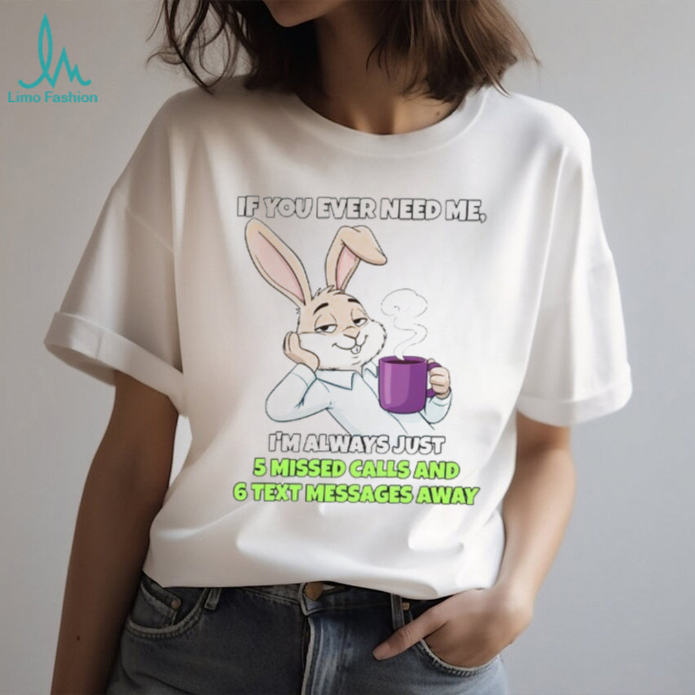 Sarcastic Bunny Coffee Lover “5 Missed Calls & 6 Text Messages Away” Shirt