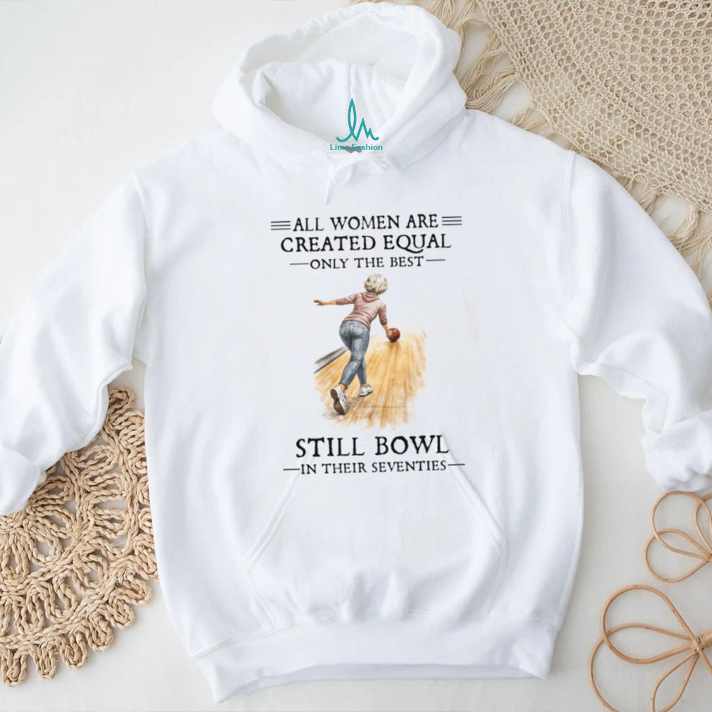 All Women Are Created Equal Only The Best Still Bowl In Their Seventies
