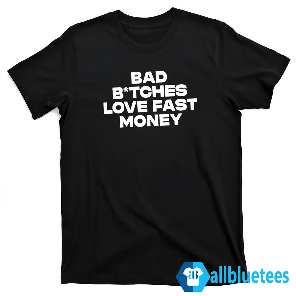 Bad Bitches Love Fast Money Shirt