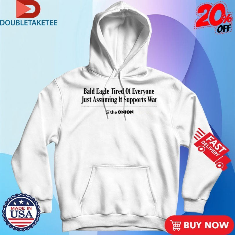 Bald Eagle Tired Of Everyone Just Assuming It Supports War The Onion Headline Shirts
