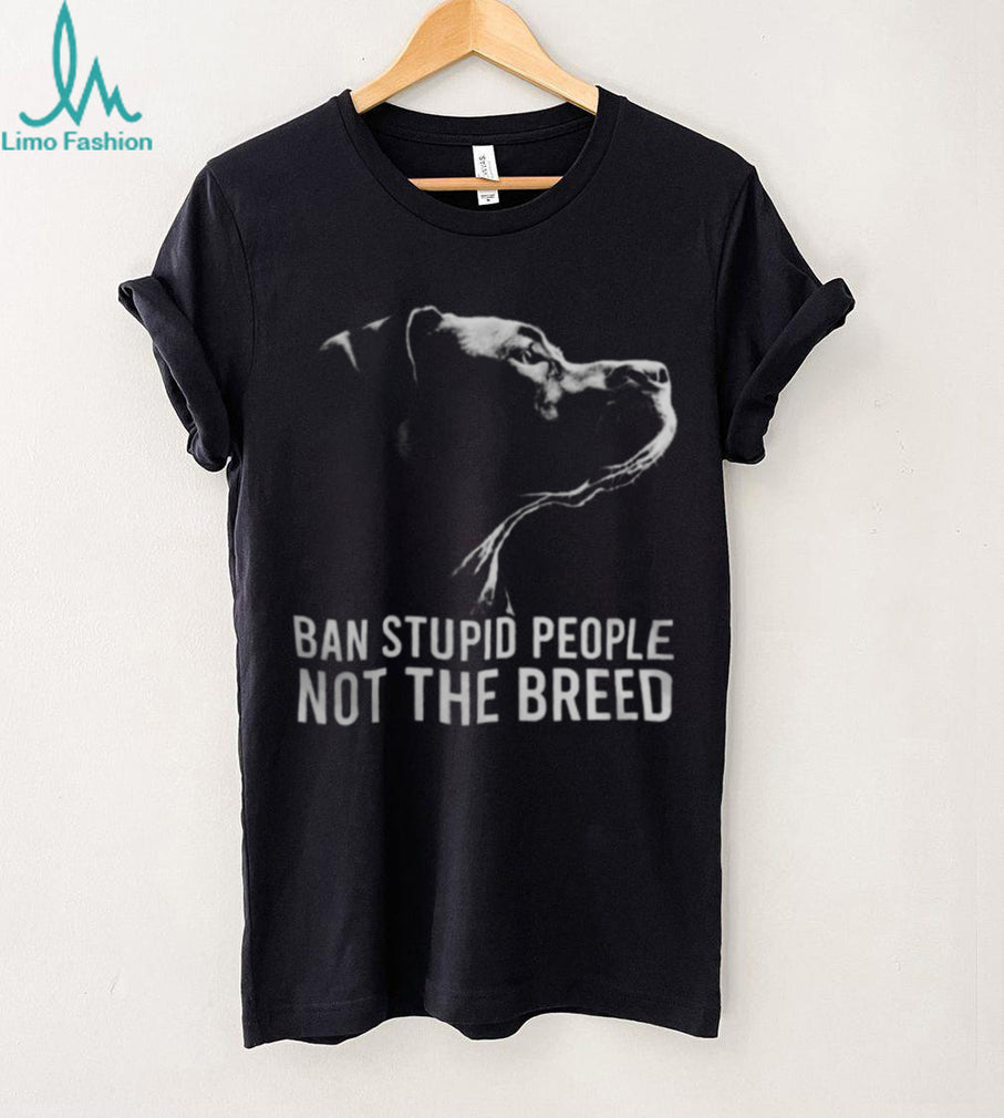 Ban Stupid People Not The Breed Pitbull Advocacy T Shirt
