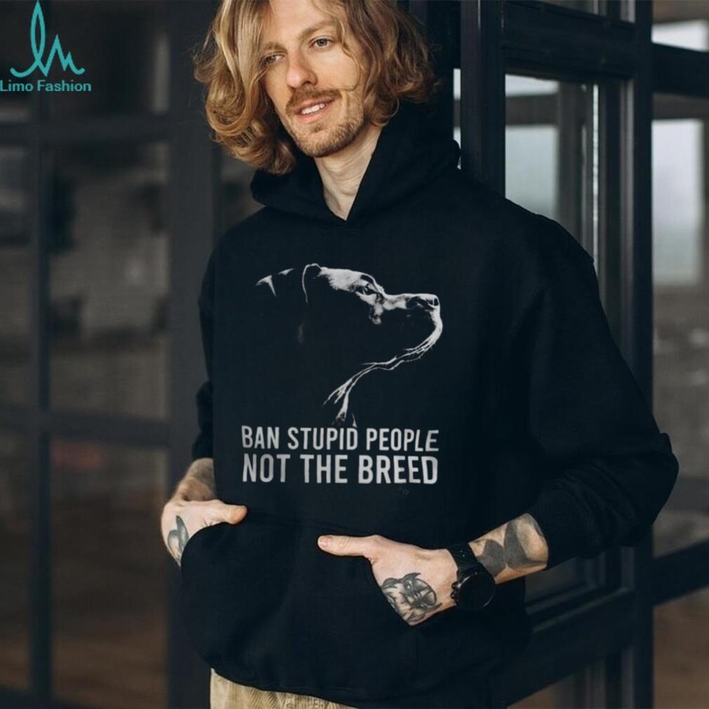Ban Stupid People Not The Breed Pitbull Advocacy T Shirt