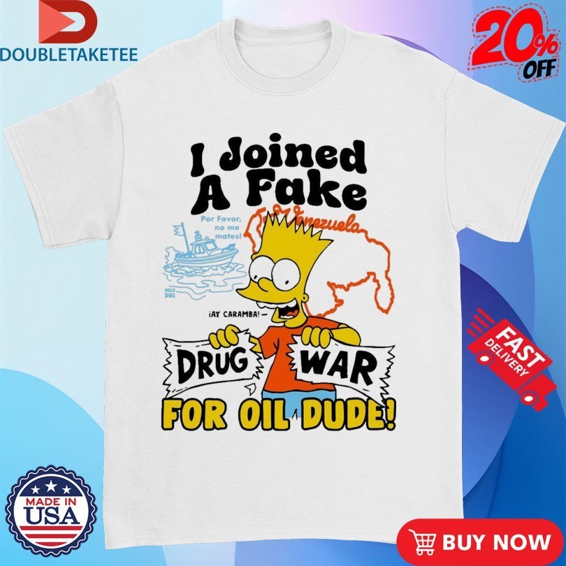Bart I Joined A Fake Drug War For Oil Dude Shirts