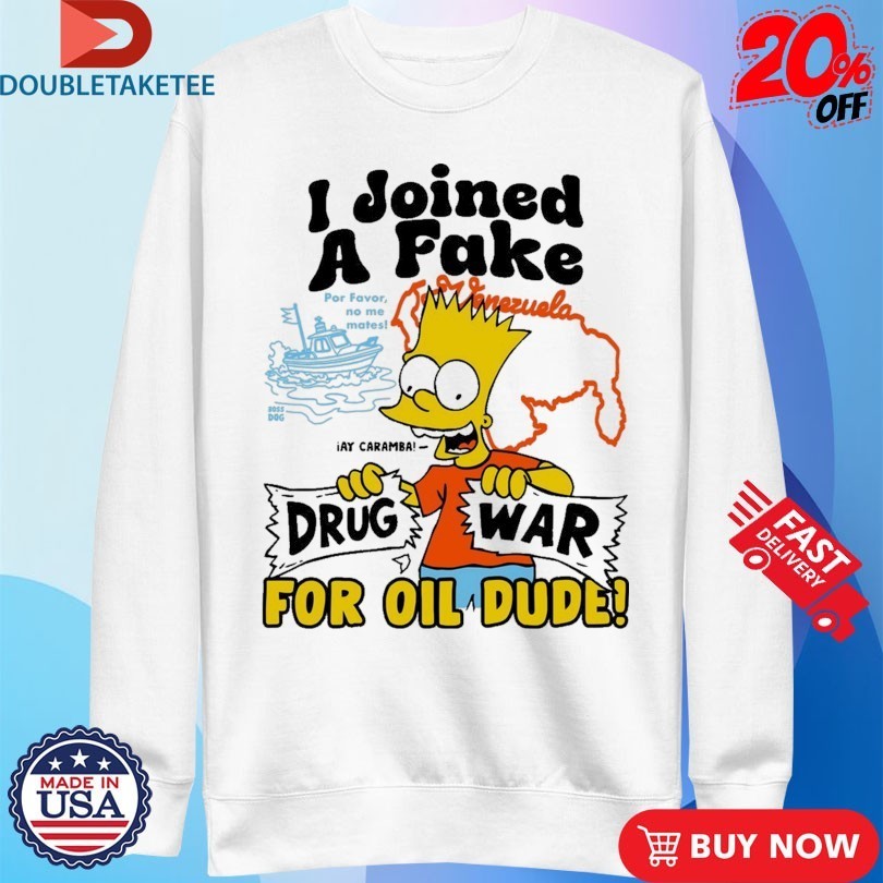 Bart I Joined A Fake Drug War For Oil Dude Shirts