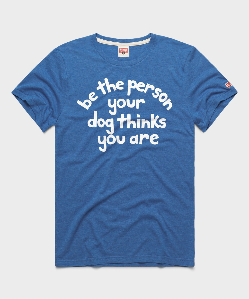Be The Person Your Dog Thinks You Are