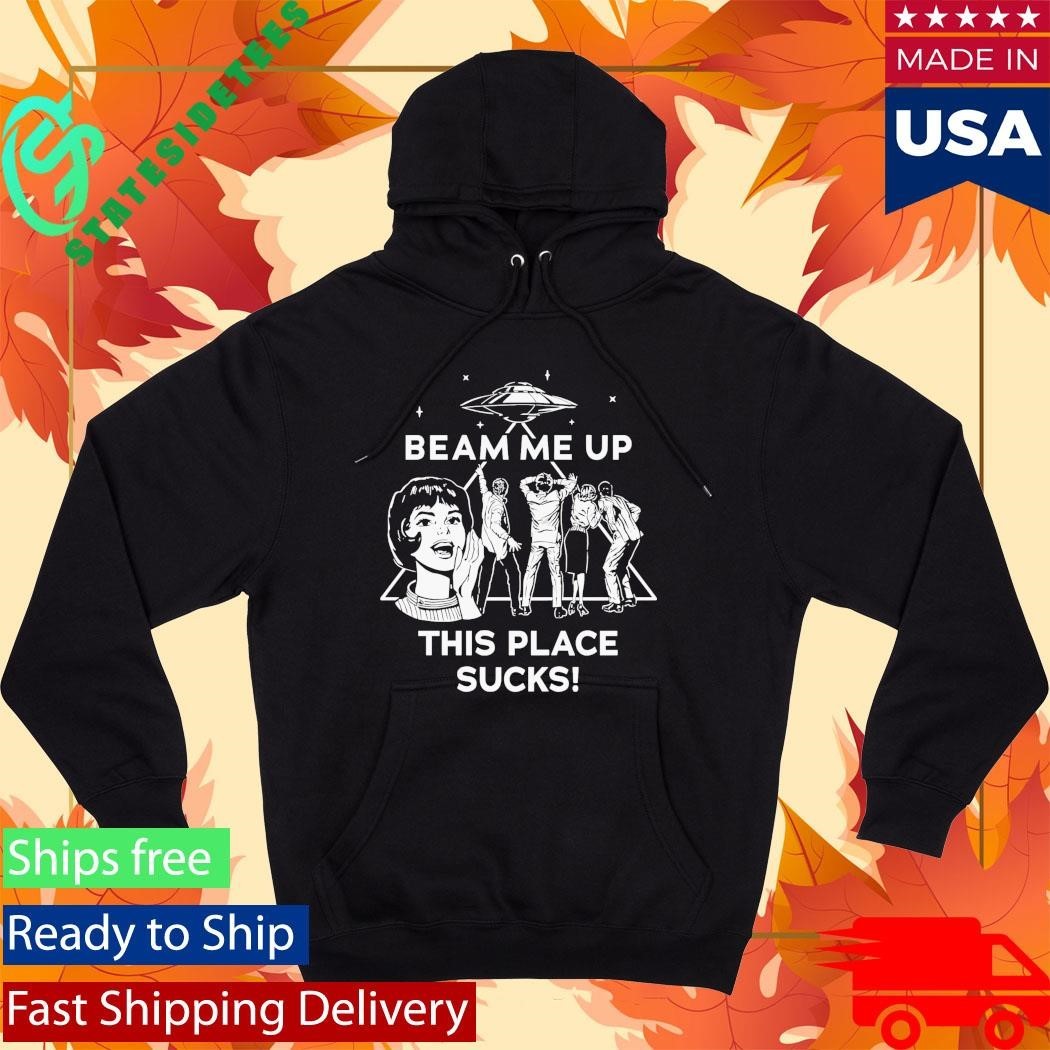 Beam Me Up This Place Sucks Shirt