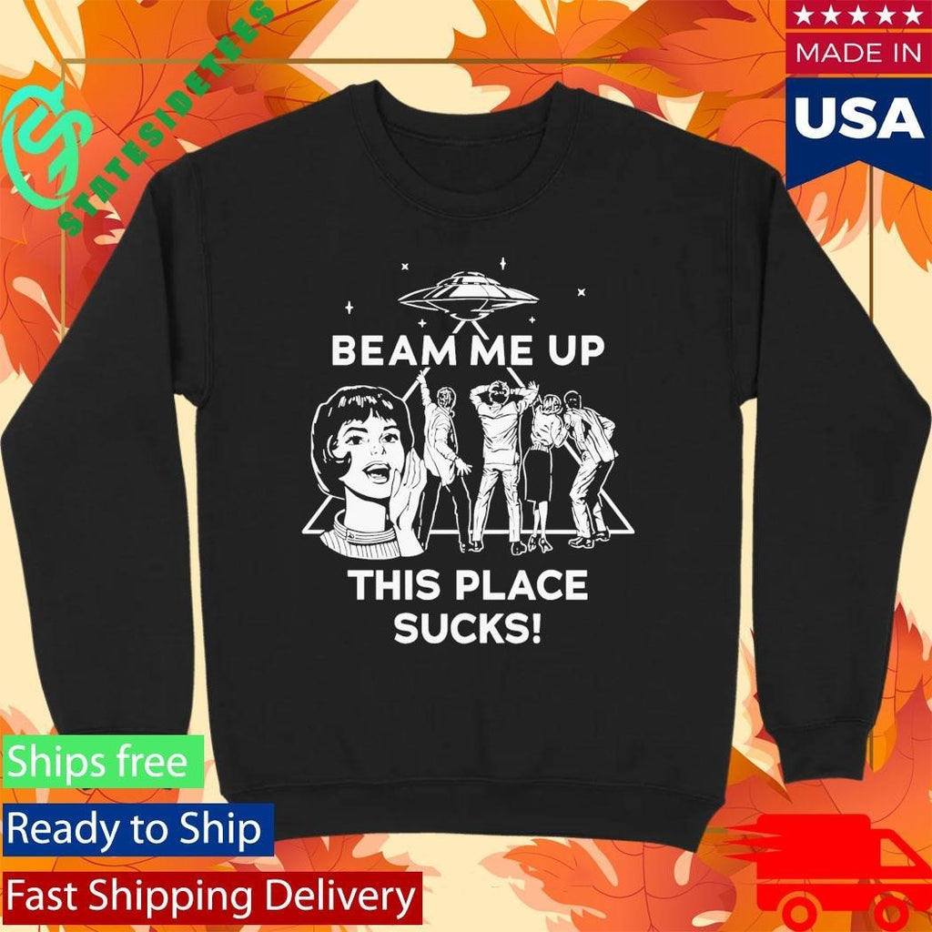 Beam Me Up This Place Sucks Shirt