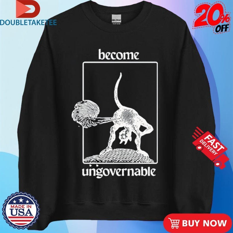 Become Ungovernable Shirts