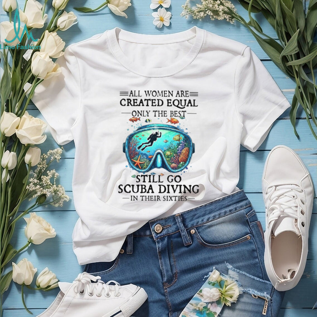Women Still Go Scuba Diving In Their Sixties Ocean Lover Tee