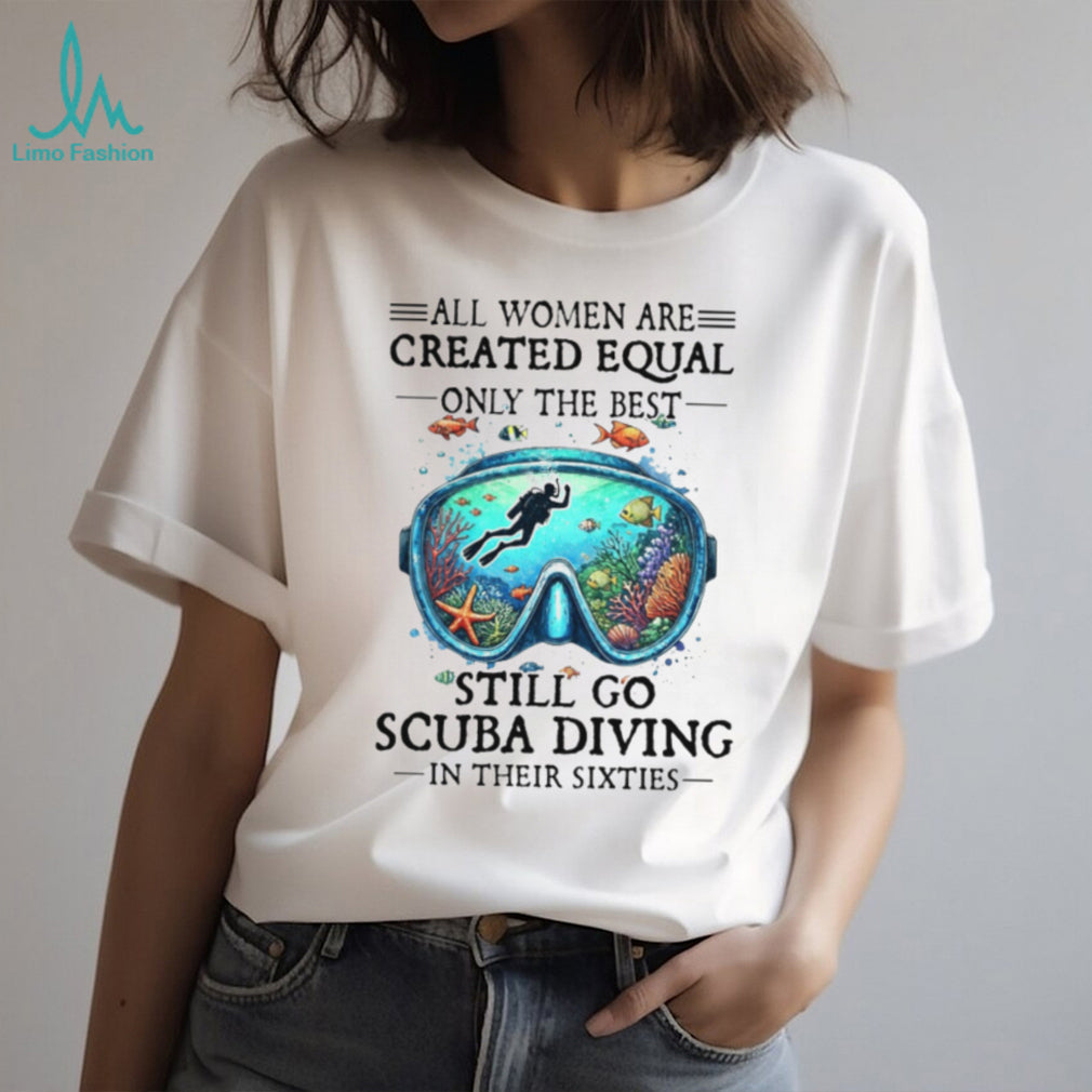 Women Still Go Scuba Diving In Their Sixties Ocean Lover Tee