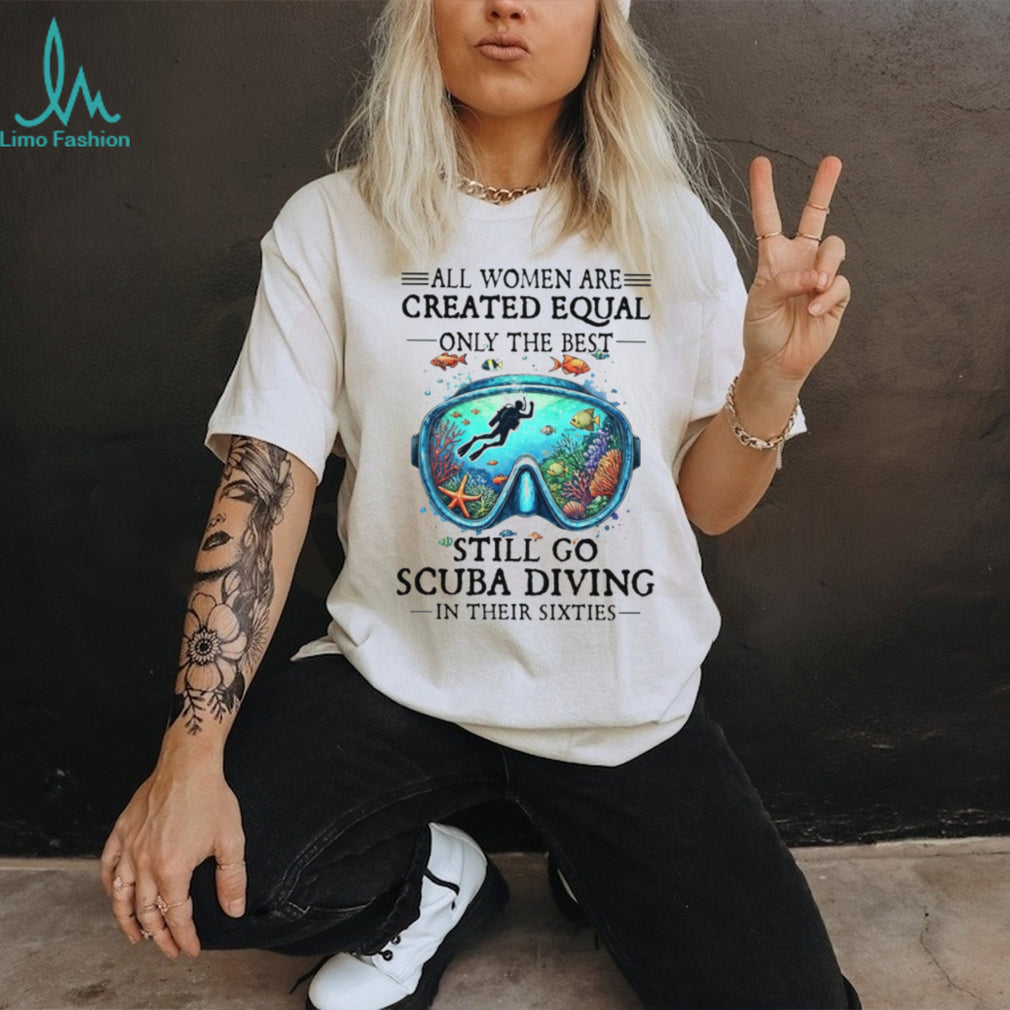 Women Still Go Scuba Diving In Their Sixties Ocean Lover Tee