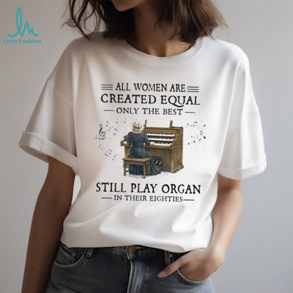 Women Still Play Organ In Their Eighties T Shirt