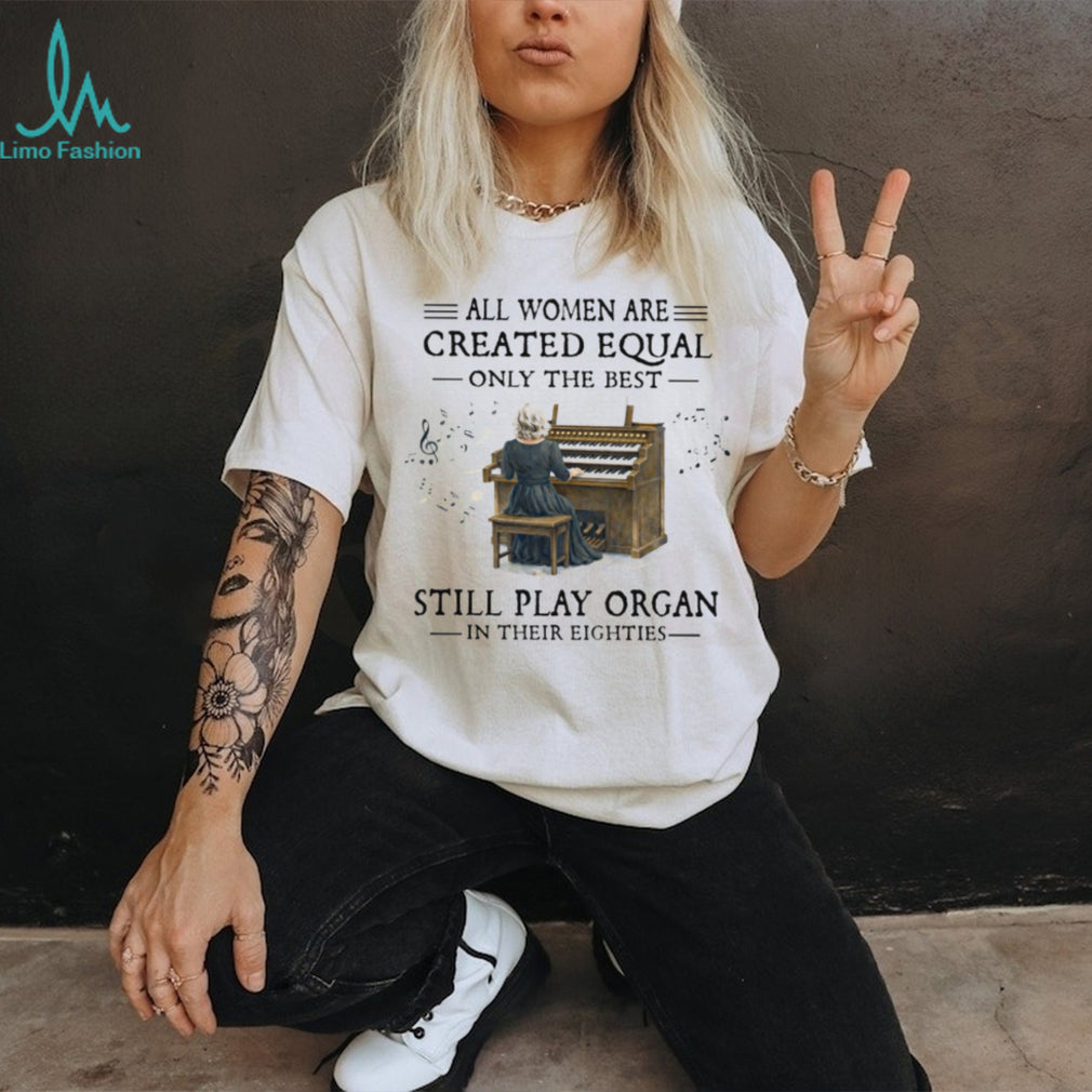 Women Still Play Organ In Their Eighties T Shirt