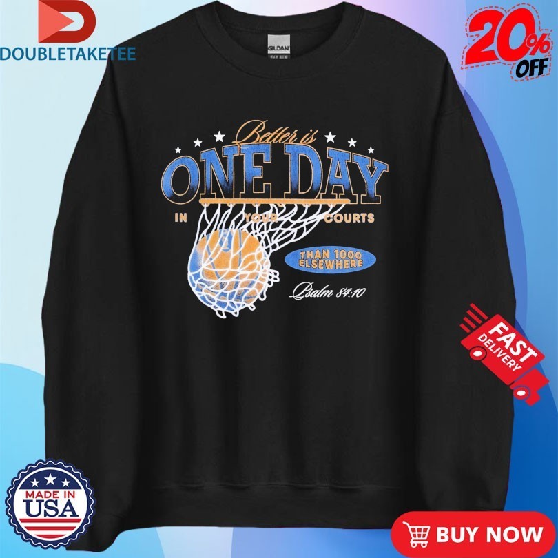 Better Is One Day In Courts Of The Lord Than 1000 Elsewhere Shirts
