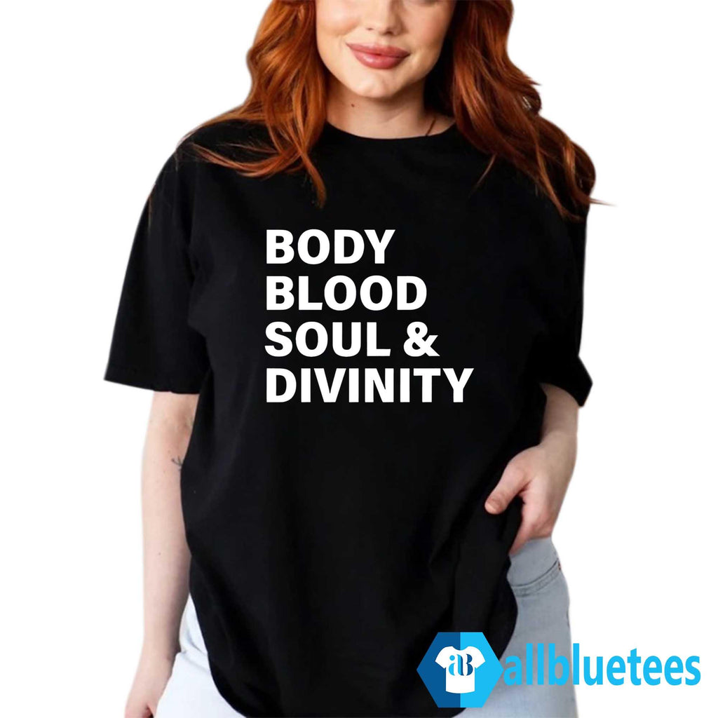 Body Blood Soul And Divinity Shirt