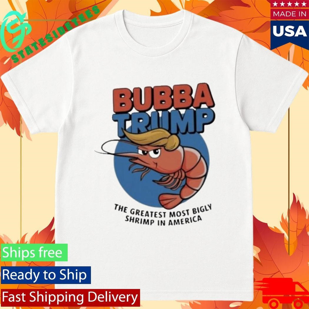 Bubba Trump The Greatest Most Bigly Shrimp In America Shirt