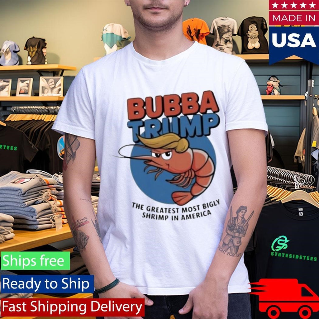 Bubba Trump The Greatest Most Bigly Shrimp In America Shirt