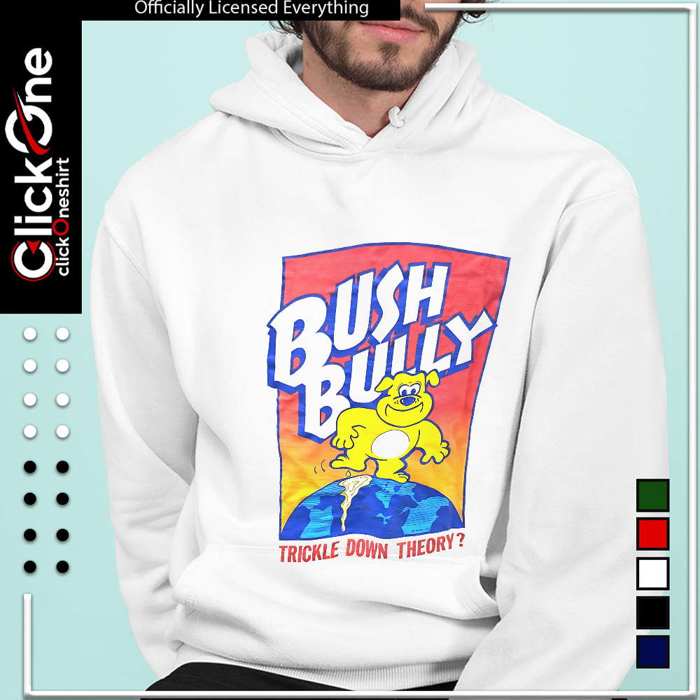 Bush Bully trickle down theory shirt