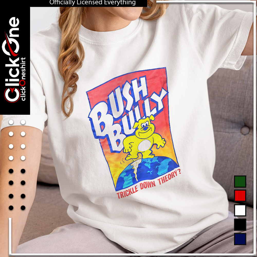 Bush Bully trickle down theory shirt