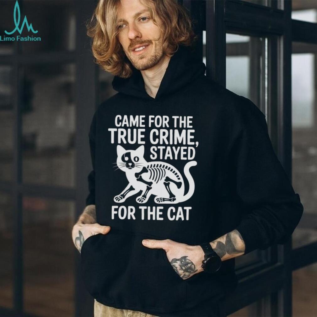 Came For The True Crime Stayed For The Cat Skeleton T Shirt