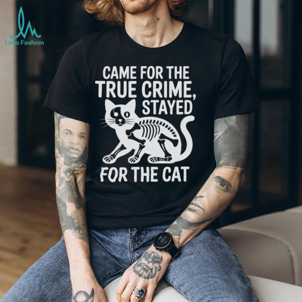 Came For The True Crime Stayed For The Cat Skeleton T Shirt